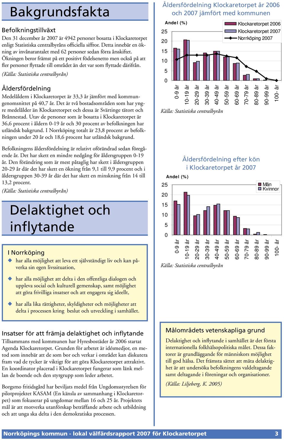 Ökningen beror främst på ett positivt födelsenetto men också på att fler personer flyttade till området än det var som flyttade därifrån.