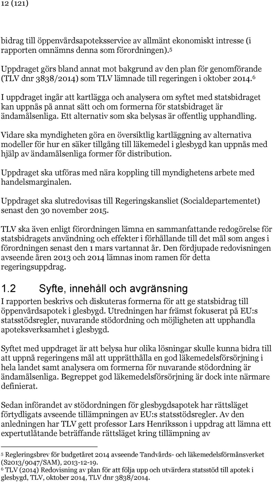 6 I uppdraget ingår att kartlägga och analysera om syftet med statsbidraget kan uppnås på annat sätt och om formerna för statsbidraget är ändamålsenliga.