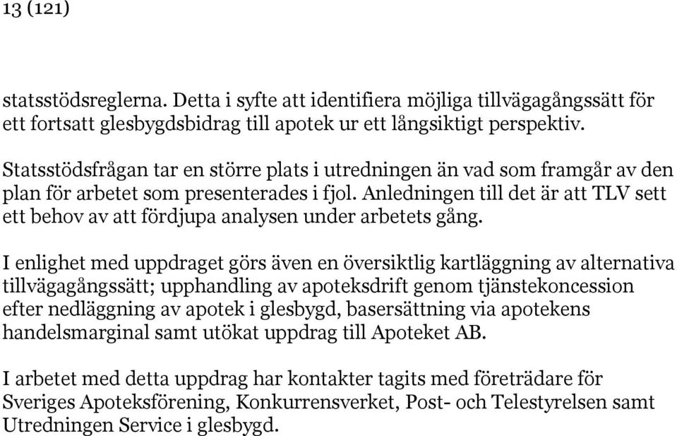 Anledningen till det är att TLV sett ett behov av att fördjupa analysen under arbetets gång.