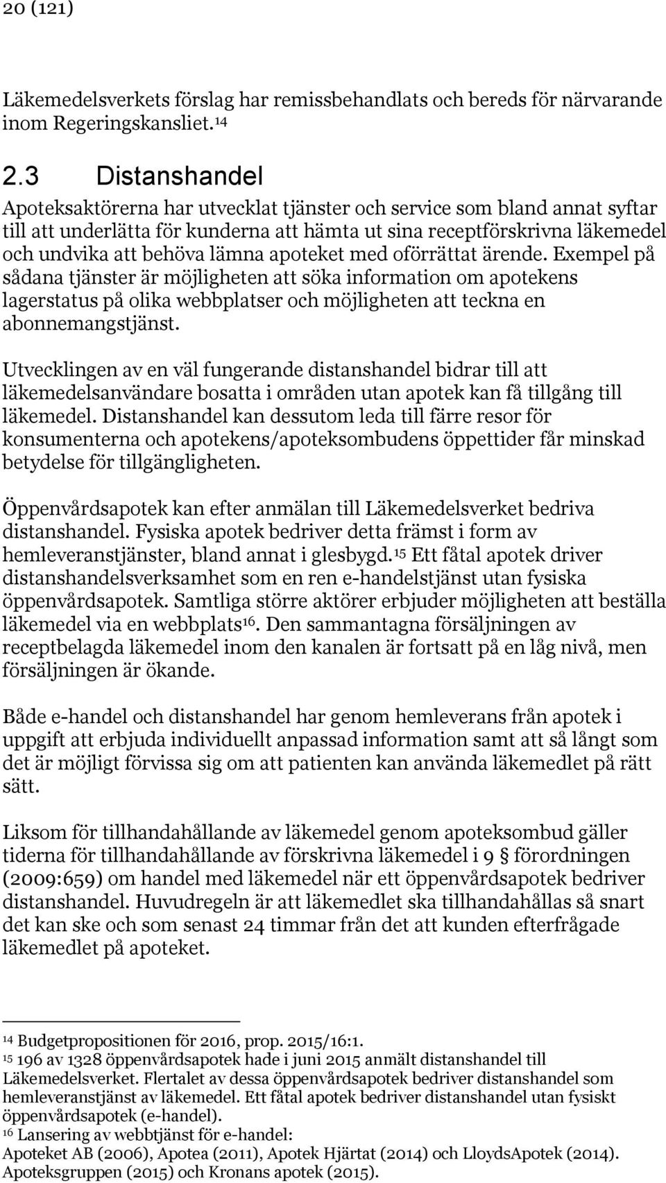 apoteket med oförrättat ärende. Exempel på sådana tjänster är möjligheten att söka information om apotekens lagerstatus på olika webbplatser och möjligheten att teckna en abonnemangstjänst.