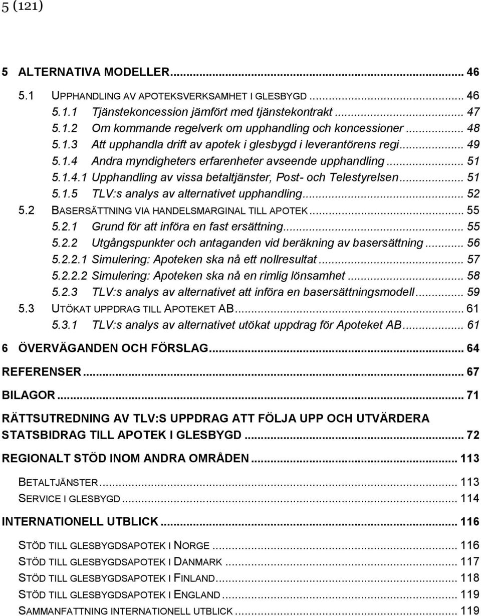 .. 51 5.1.5 TLV:s analys av alternativet upphandling... 52 5.2 BASERSÄTTNING VIA HANDELSMARGINAL TILL APOTEK... 55 5.2.1 Grund för att införa en fast ersättning... 55 5.2.2 Utgångspunkter och antaganden vid beräkning av basersättning.