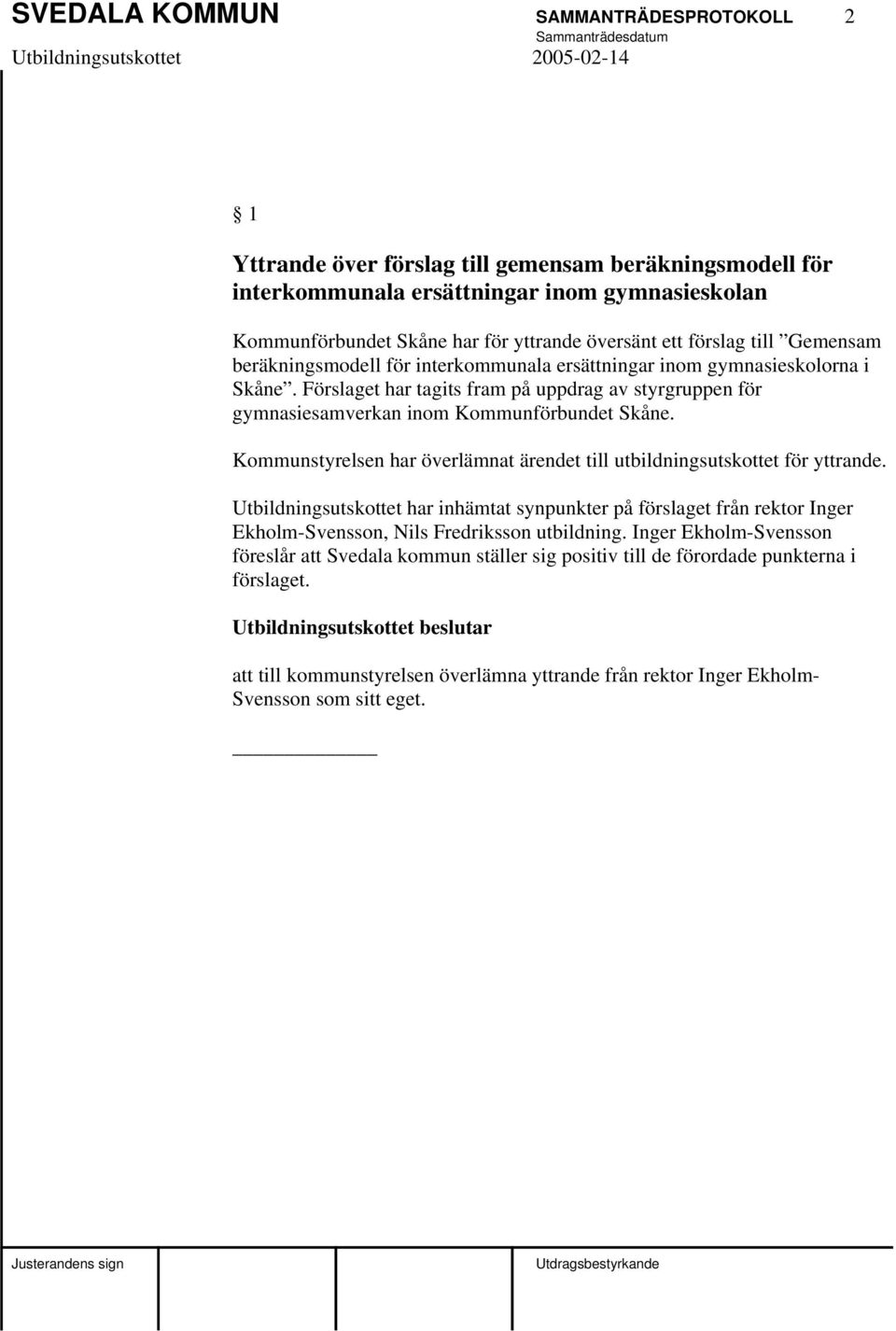 Förslaget har tagits fram på uppdrag av styrgruppen för gymnasiesamverkan inom Kommunförbundet Skåne. Kommunstyrelsen har överlämnat ärendet till utbildningsutskottet för yttrande.