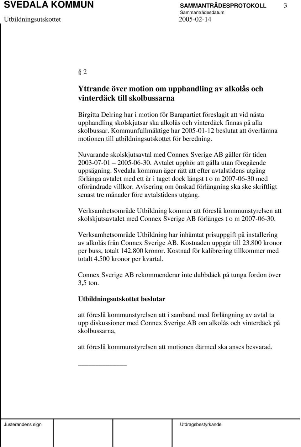 Nuvarande skolskjutsavtal med Connex Sverige AB gäller för tiden 2003-07-01 2005-06-30. Avtalet upphör att gälla utan föregående uppsägning.