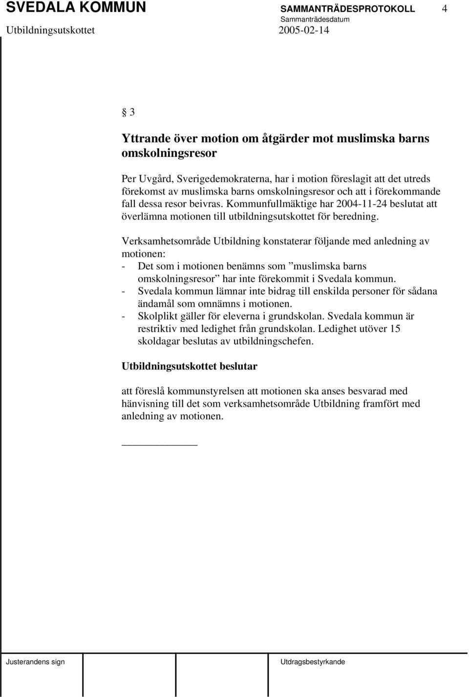 Verksamhetsområde Utbildning konstaterar följande med anledning av motionen: - Det som i motionen benämns som muslimska barns omskolningsresor har inte förekommit i Svedala kommun.