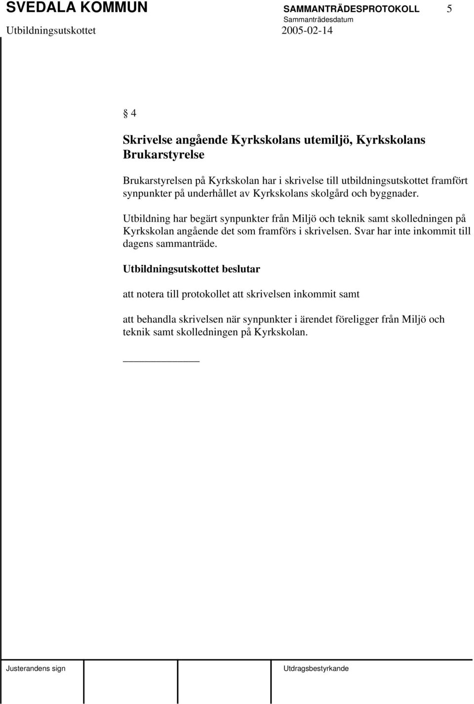 Utbildning har begärt synpunkter från Miljö och teknik samt skolledningen på Kyrkskolan angående det som framförs i skrivelsen.