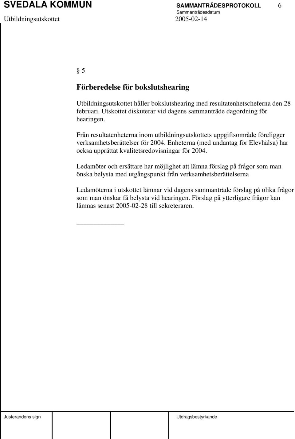 Enheterna (med undantag för Elevhälsa) har också upprättat kvalitetsredovisningar för 2004.