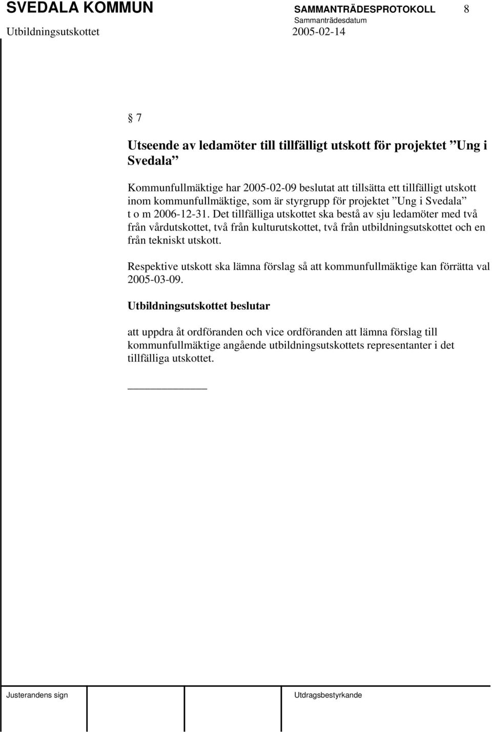 Det tillfälliga utskottet ska bestå av sju ledamöter med två från vårdutskottet, två från kulturutskottet, två från utbildningsutskottet och en från tekniskt utskott.