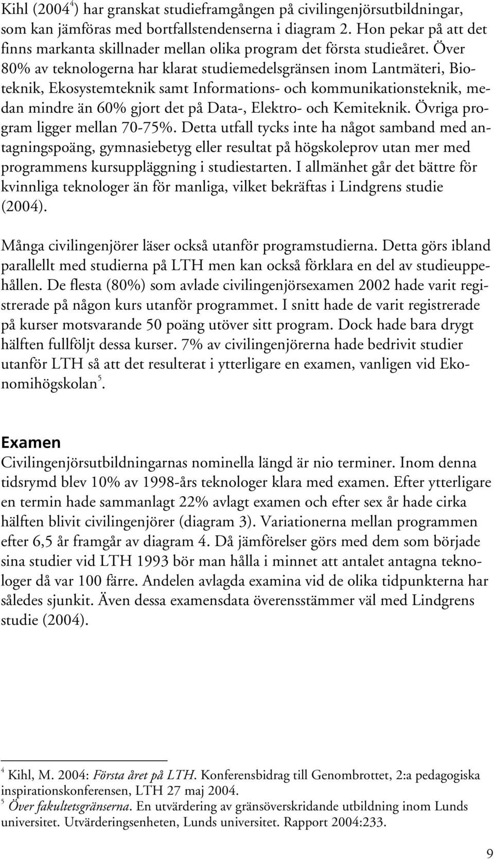 Över 80% av teknologerna har klarat studiemedelsgränsen inom Lantmäteri, Bioteknik, Ekosystemteknik samt Informations- och kommunikationsteknik, medan mindre än 60% gjort det på Data-, Elektro- och