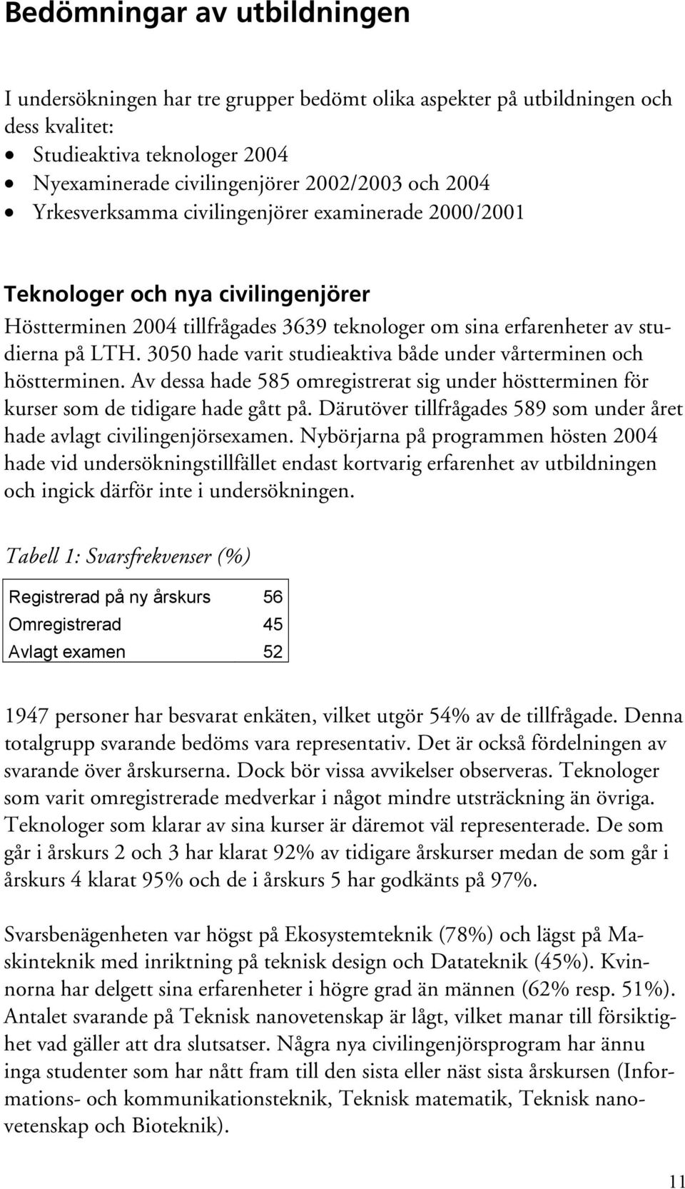 3050 hade varit studieaktiva både under vårterminen och höstterminen. Av dessa hade 585 omregistrerat sig under höstterminen för kurser som de tidigare hade gått på.