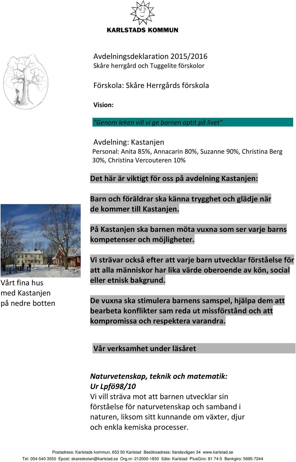 Kastanjen. På Kastanjen ska barnen möta vuxna som ser varje barns kompetenser och möjligheter.