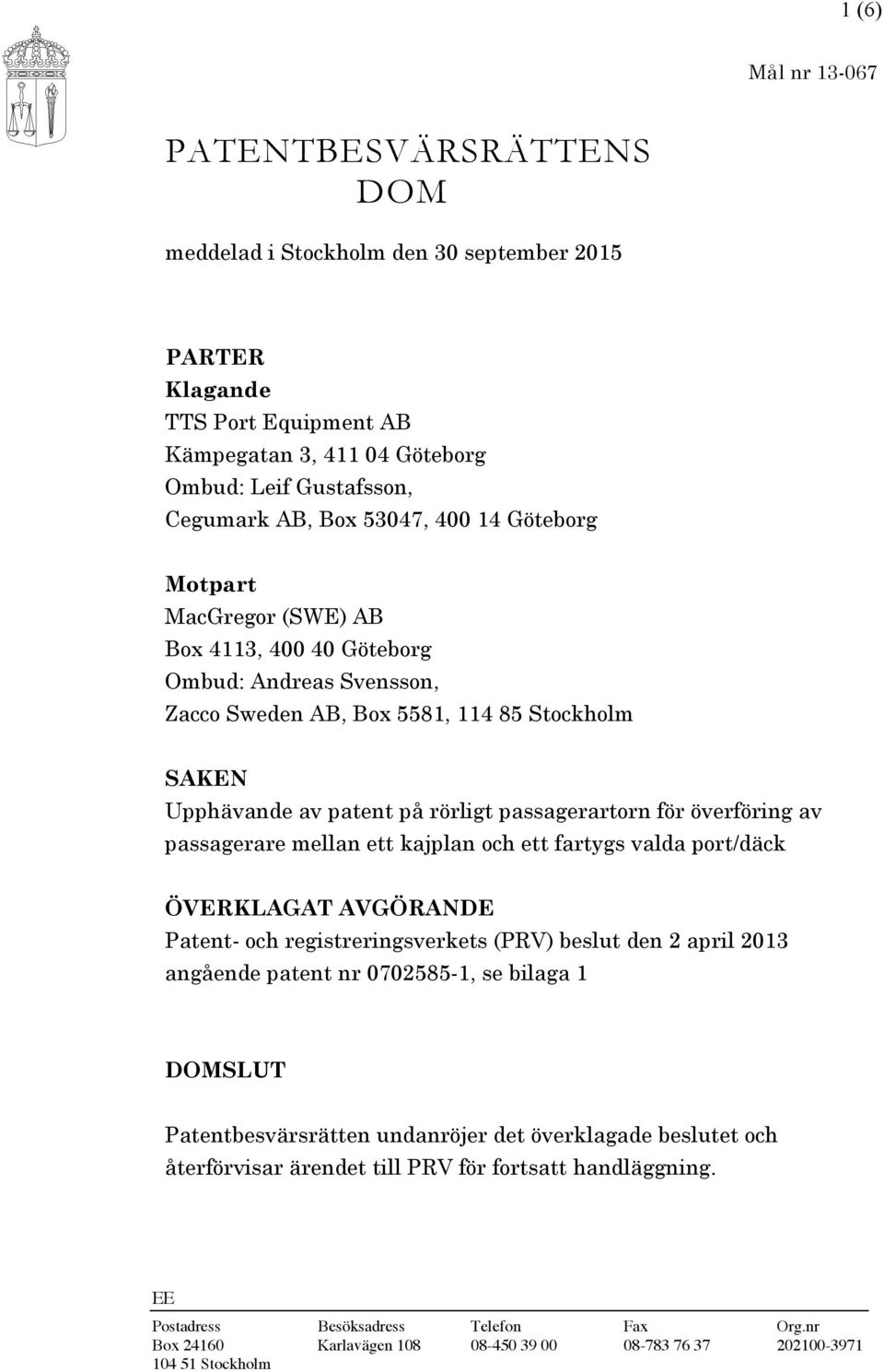 för överföring av passagerare mellan ett kajplan och ett fartygs valda port/däck ÖVERKLAGAT AVGÖRANDE Patent- och registreringsverkets (PRV) beslut den 2 april 2013 angående patent nr 0702585-1, se