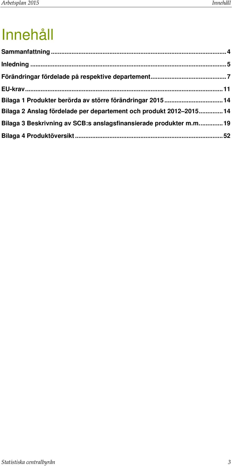 .. 11 Bilaga 1 Produkter berörda av större förändringar 2015.