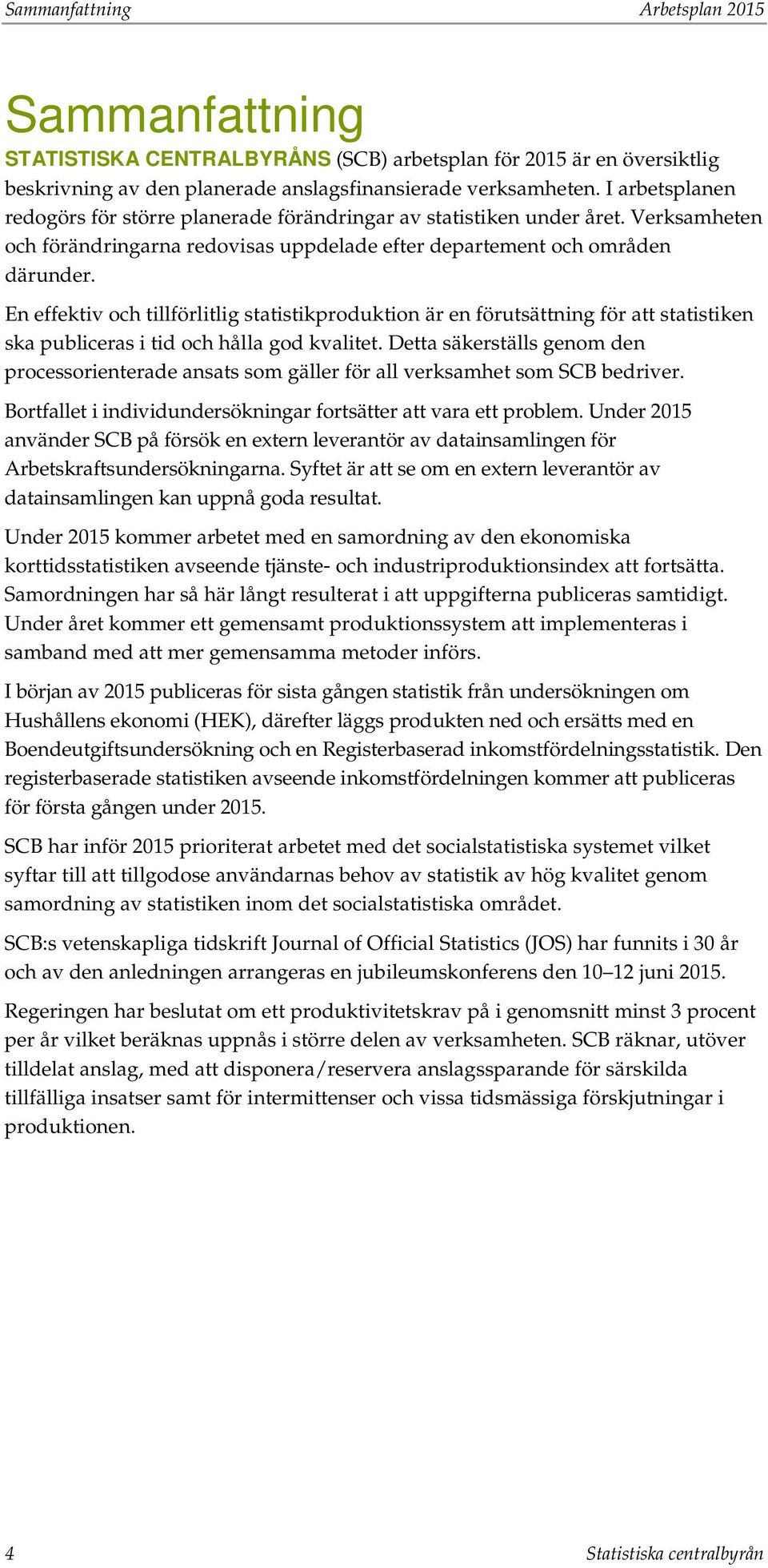 En effektiv och tillförlitlig statistikproduktion är en förutsättning för att statistiken ska publiceras i tid och hålla god kvalitet.