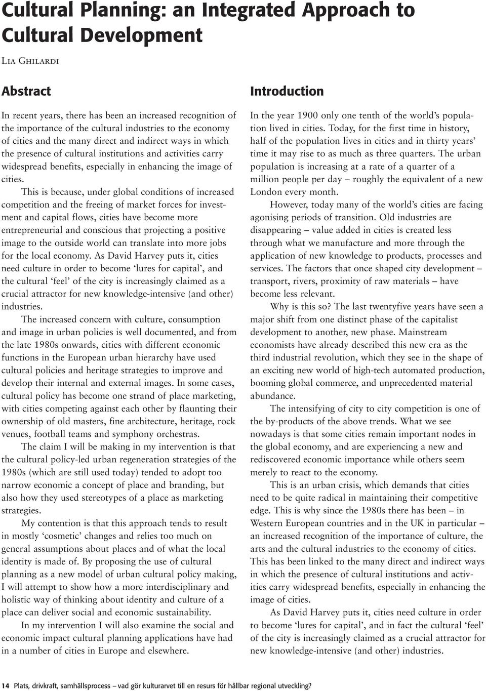 This is because, under global conditions of increased competition and the freeing of market forces for investment and capital flows, cities have become more entrepreneurial and conscious that