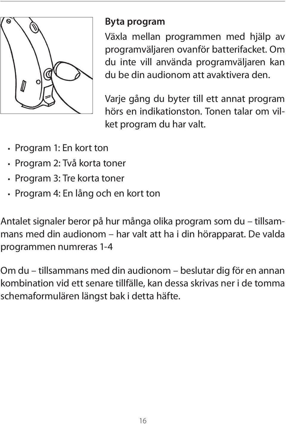 Tonen talar om vilket program du har valt. Antalet signaler beror på hur många olika program som du tillsammans med din audionom har valt att ha i din hörapparat.