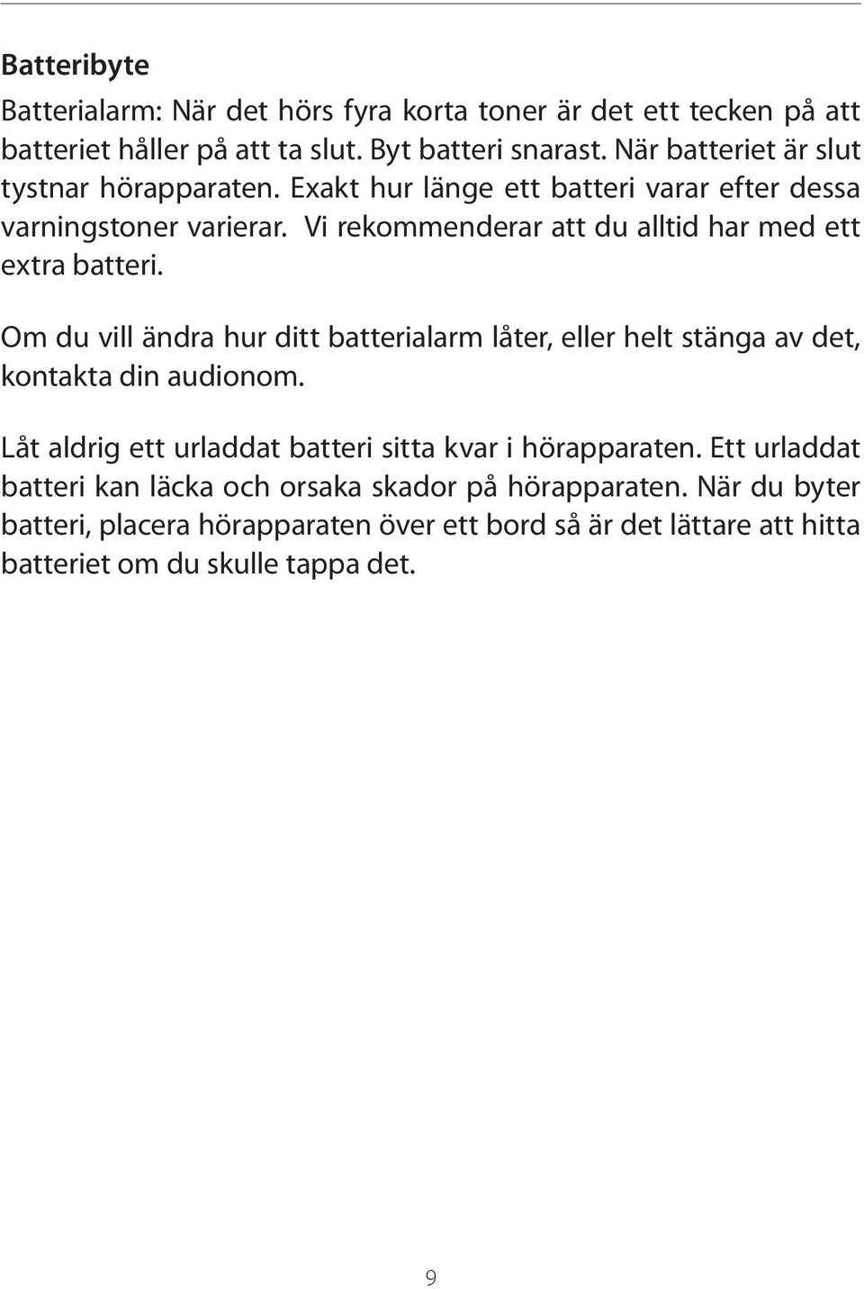 Vi rekommenderar att du alltid har med ett extra batteri. Om du vill ändra hur ditt batterialarm låter, eller helt stänga av det, kontakta din audionom.