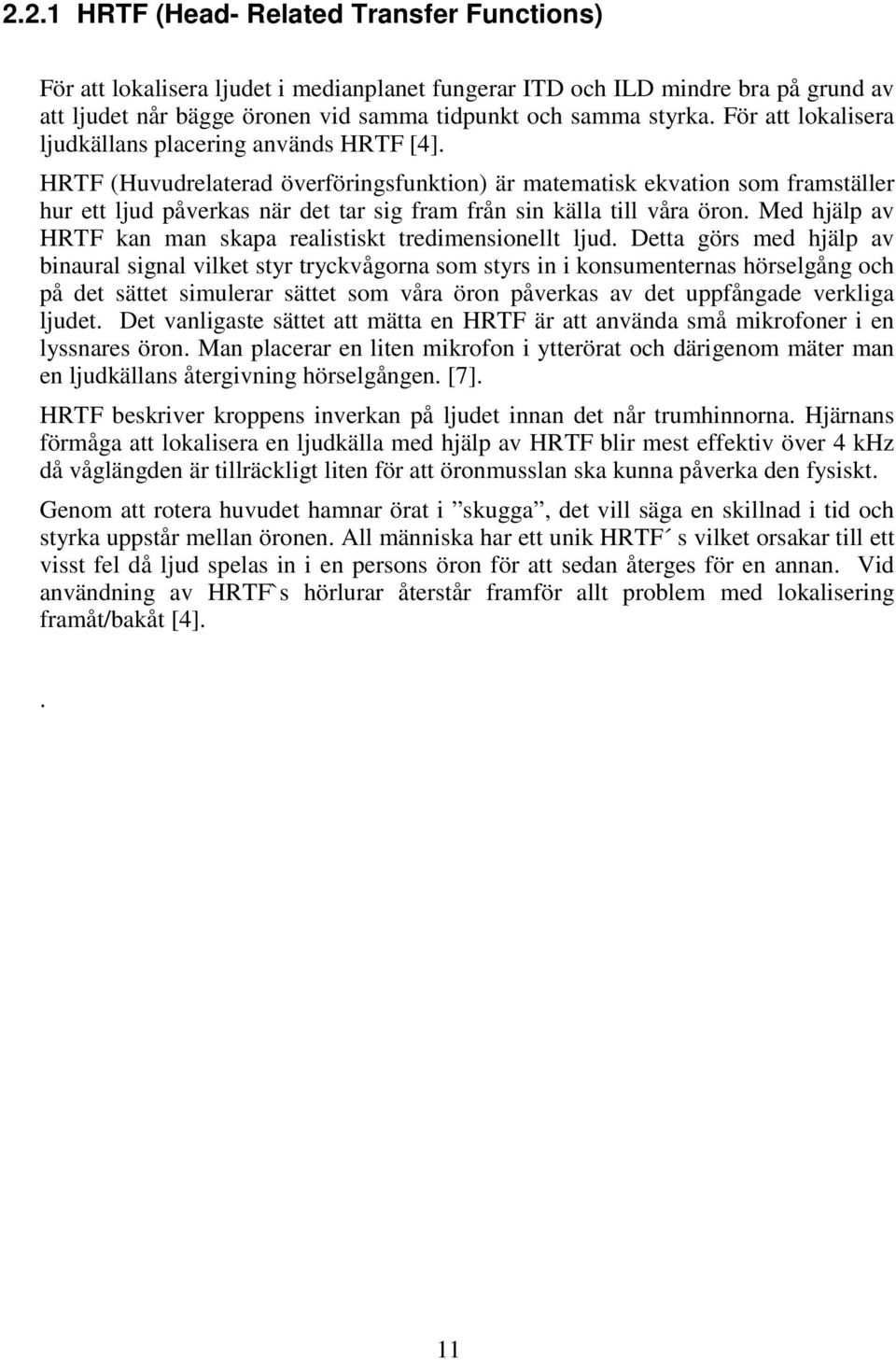 HRTF (Huvudrelaterad överföringsfunktion) är matematisk ekvation som framställer hur ett ljud påverkas när det tar sig fram från sin källa till våra öron.