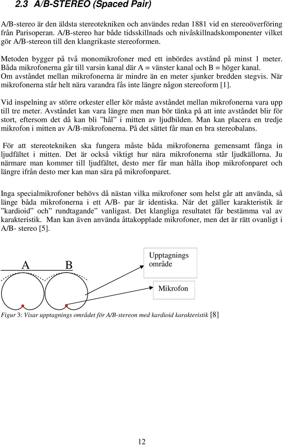 Metoden bygger på två monomikrofoner med ett inbördes avstånd på minst 1 meter. Båda mikrofonerna går till varsin kanal där A = vänster kanal och B = höger kanal.