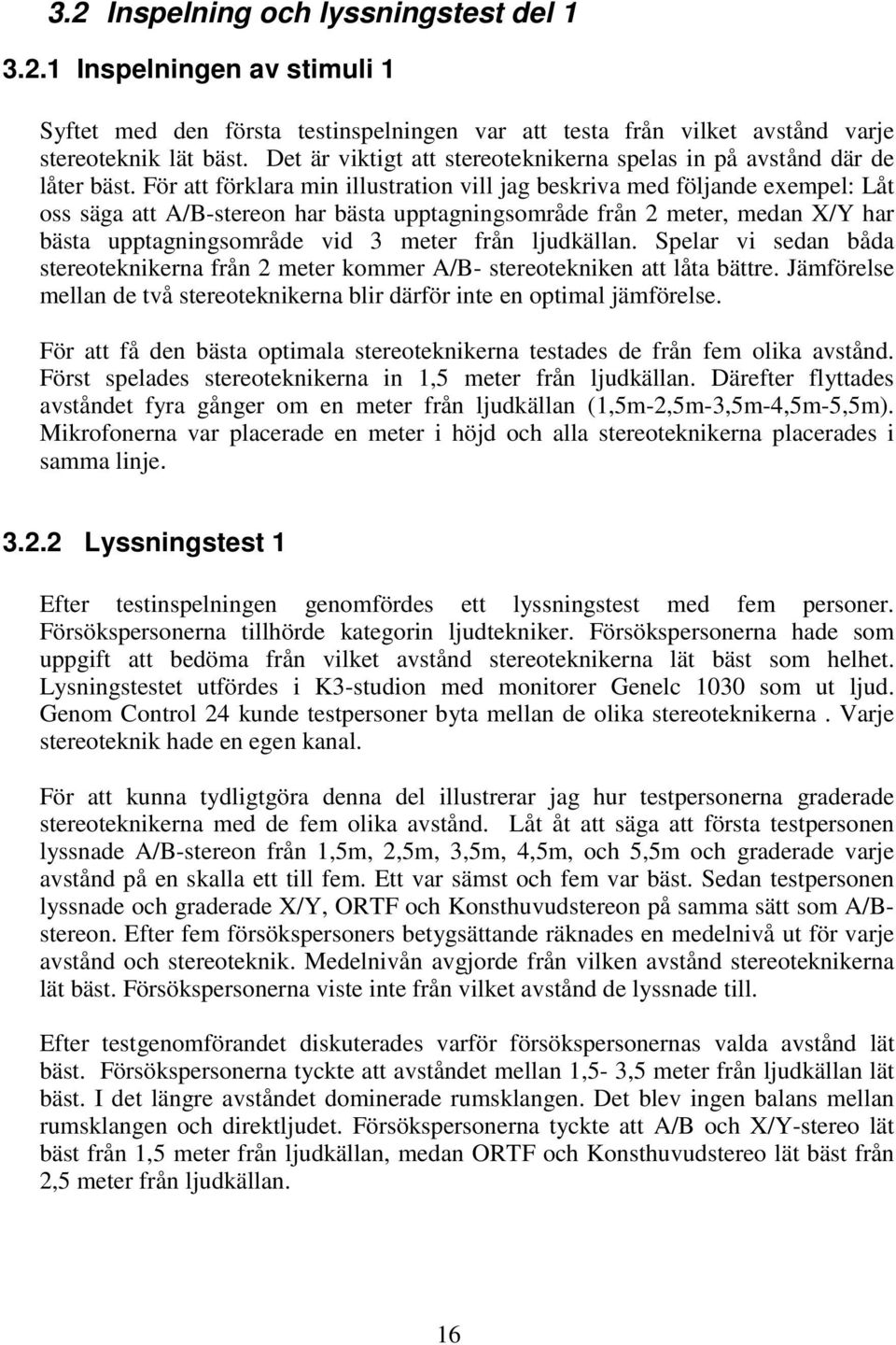 För att förklara min illustration vill jag beskriva med följande exempel: Låt oss säga att A/B-stereon har bästa upptagningsområde från 2 meter, medan /Y har bästa upptagningsområde vid 3 meter från