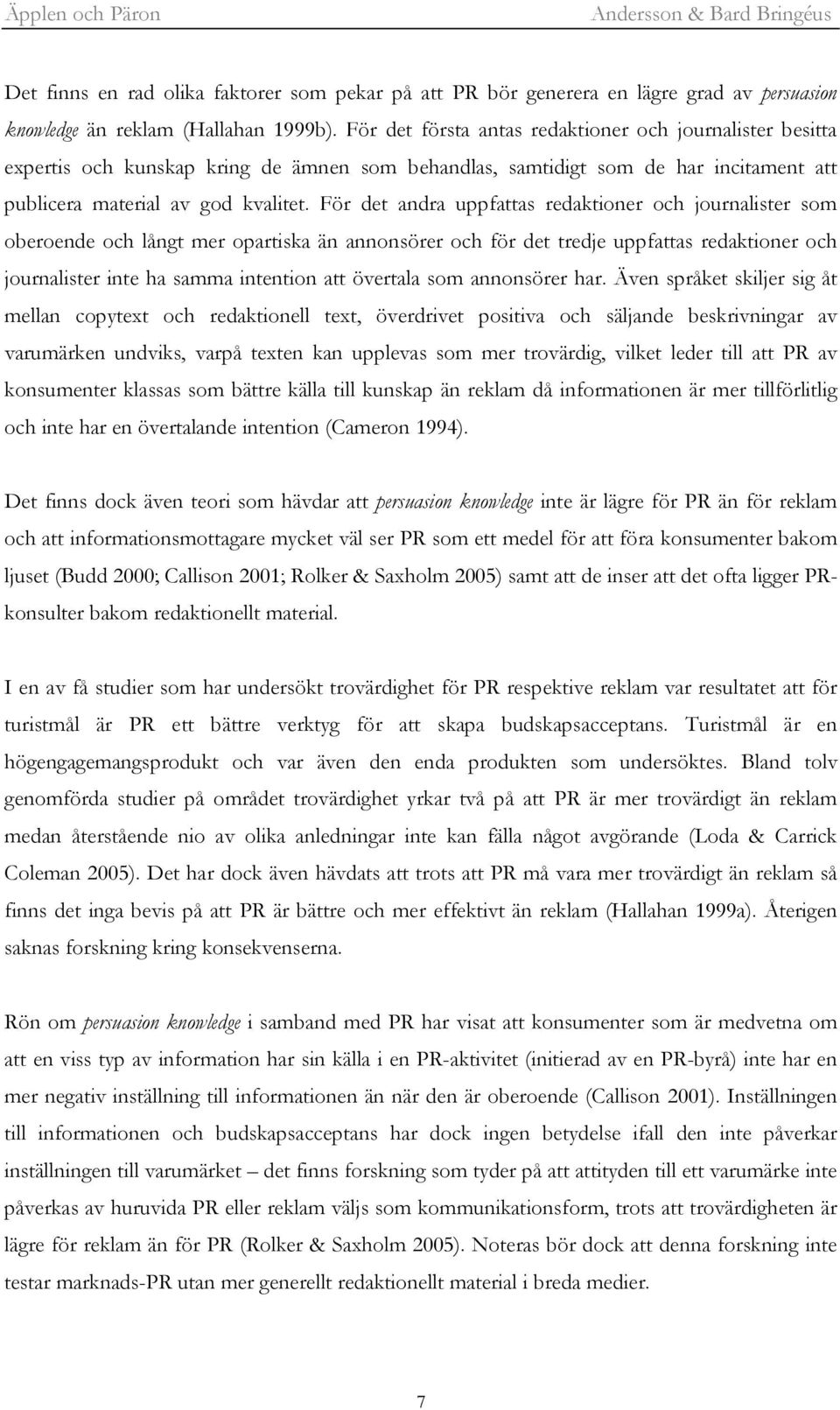 För det andra uppfattas redaktioner och journalister som oberoende och långt mer opartiska än annonsörer och för det tredje uppfattas redaktioner och journalister inte ha samma intention att övertala