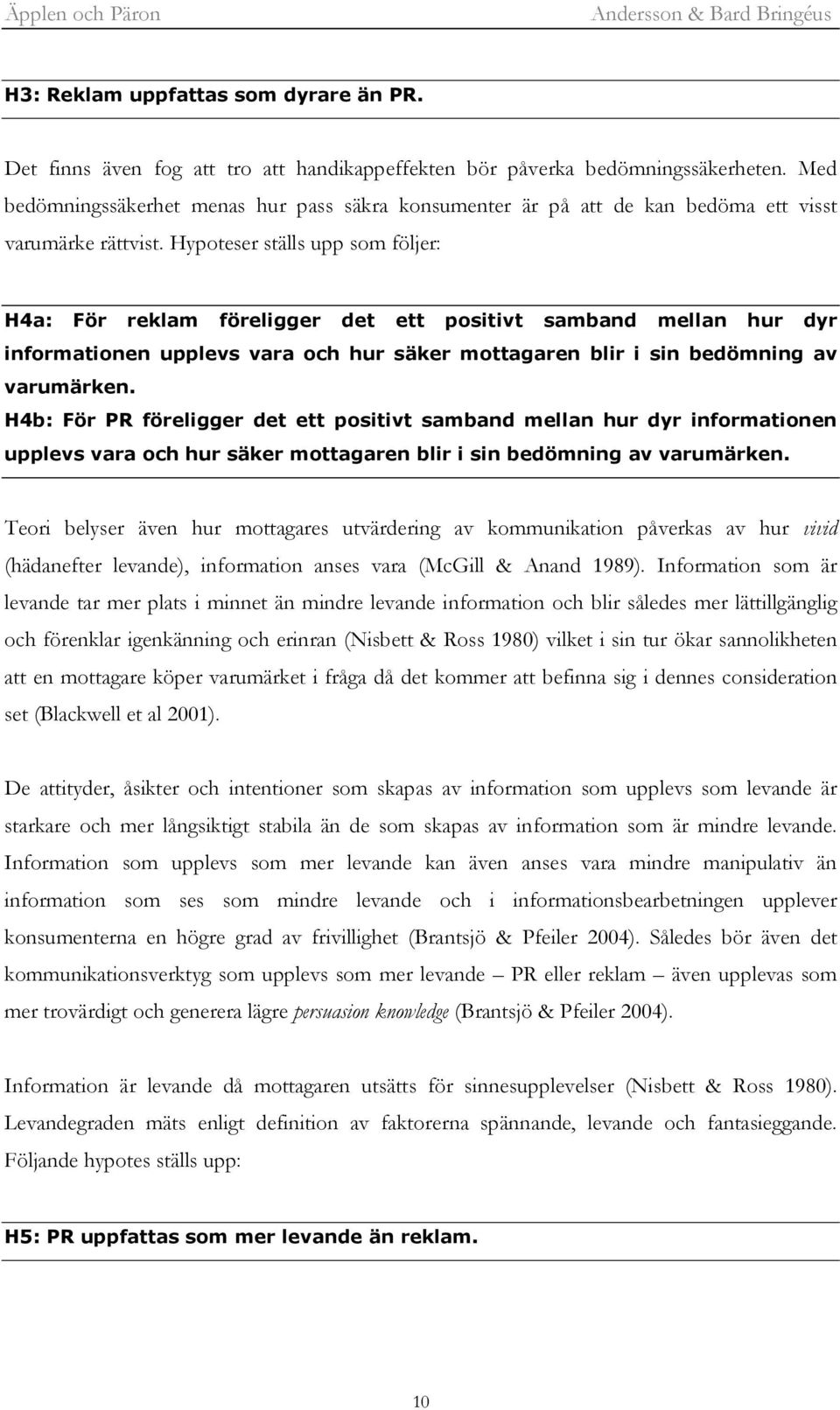 Hypoteser ställs upp som följer: H4a: För reklam föreligger det ett positivt samband mellan hur dyr informationen upplevs vara och hur säker mottagaren blir i sin bedömning av varumärken.