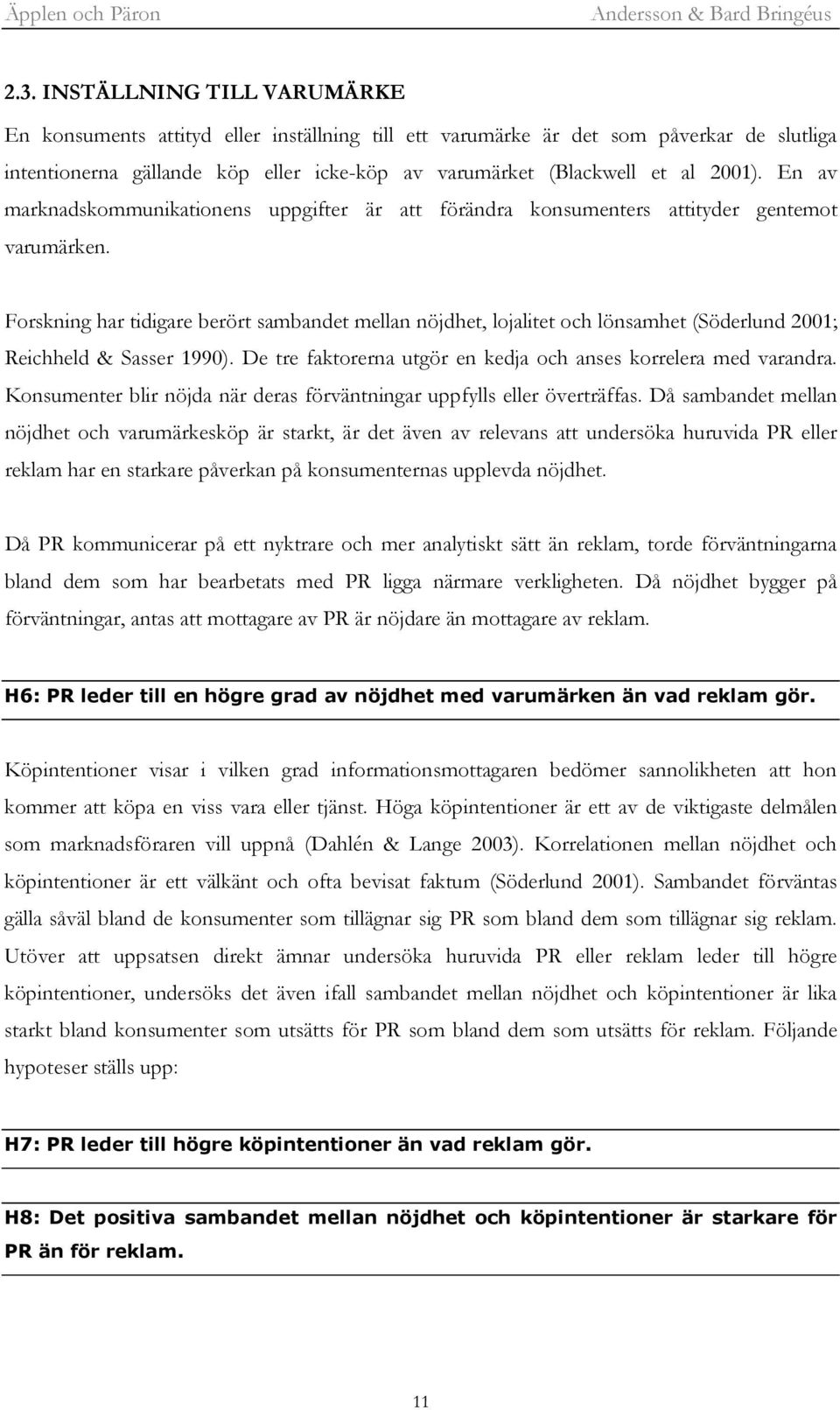 Forskning har tidigare berört sambandet mellan nöjdhet, lojalitet och lönsamhet (Söderlund 2001; Reichheld & Sasser 1990). De tre faktorerna utgör en kedja och anses korrelera med varandra.