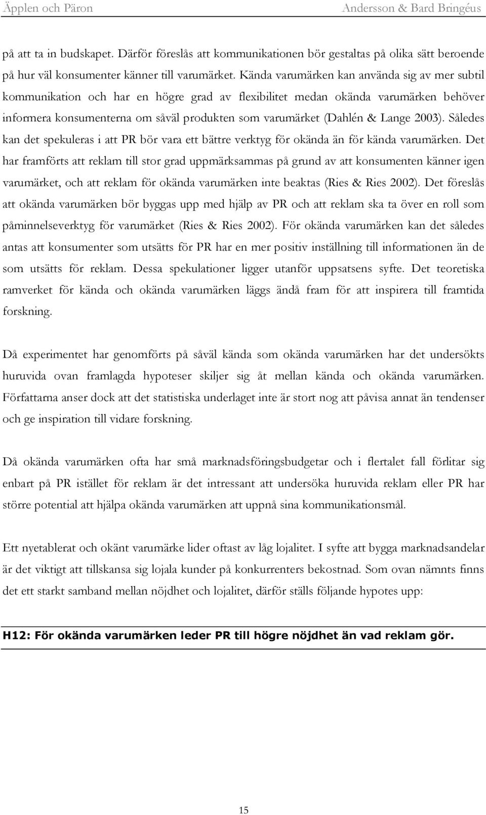 Lange 2003). Således kan det spekuleras i att PR bör vara ett bättre verktyg för okända än för kända varumärken.