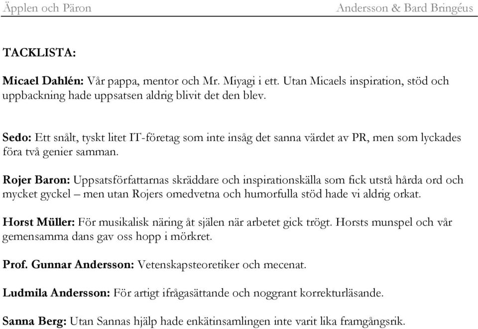 Rojer Baron: Uppsatsförfattarnas skräddare och inspirationskälla som fick utstå hårda ord och mycket gyckel men utan Rojers omedvetna och humorfulla stöd hade vi aldrig orkat.