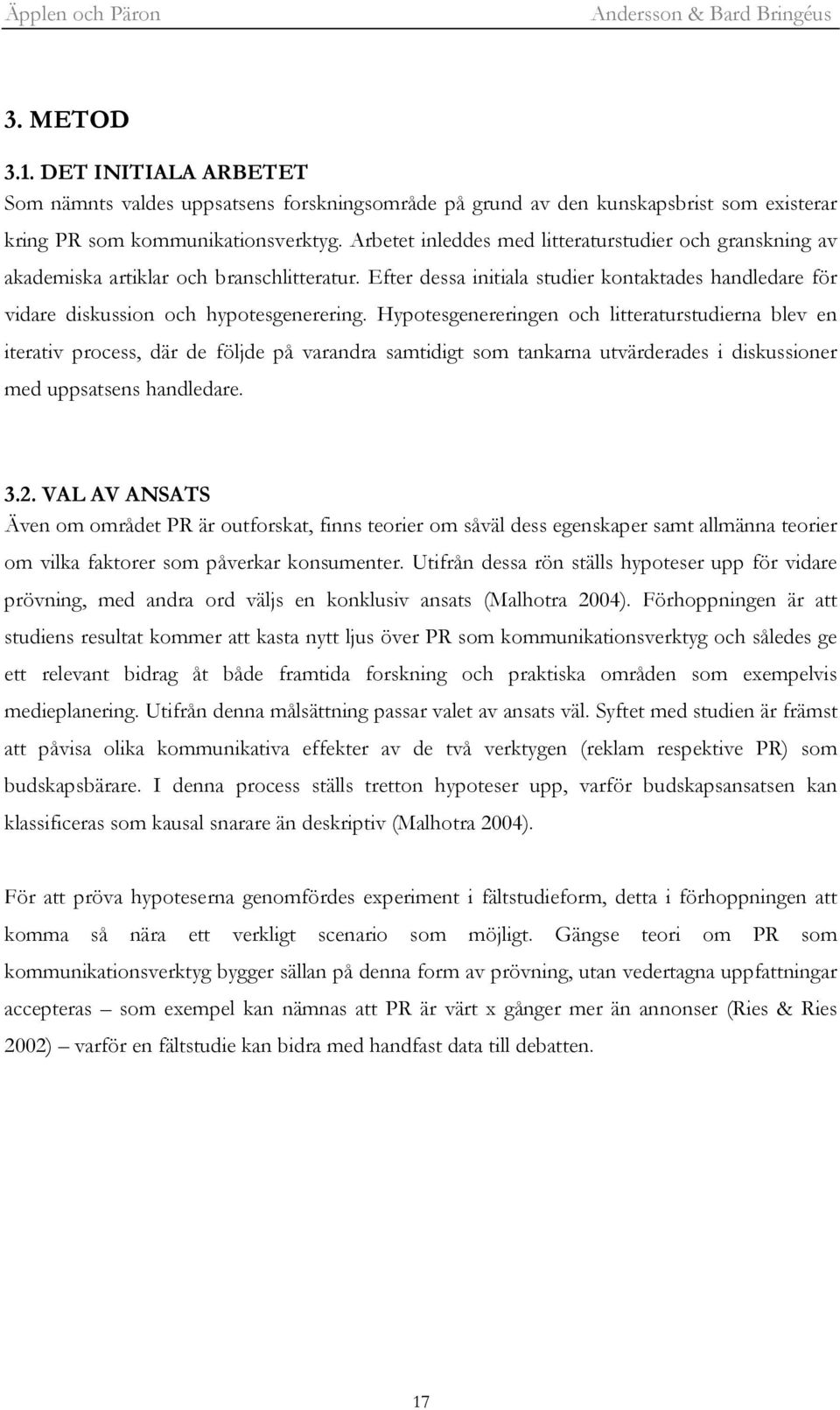 Hypotesgenereringen och litteraturstudierna blev en iterativ process, där de följde på varandra samtidigt som tankarna utvärderades i diskussioner med uppsatsens handledare. 3.2.