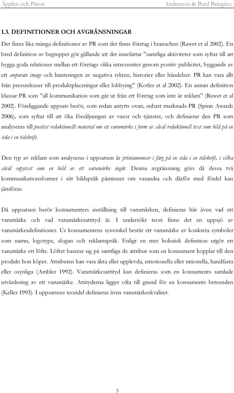 byggande av ett corporate image och hanteringen av negativa rykten, historier eller händelser. PR kan vara allt från pressreleaser till produktplaceringar eller lobbying (Kotler et al 2002).