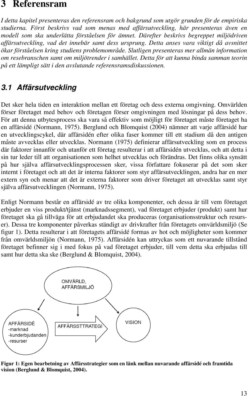 Därefter beskrivs begreppet miljödriven affärsutveckling, vad det innebär samt dess ursprung. Detta anses vara viktigt då avsnittet ökar förståelsen kring studiens problemområde.