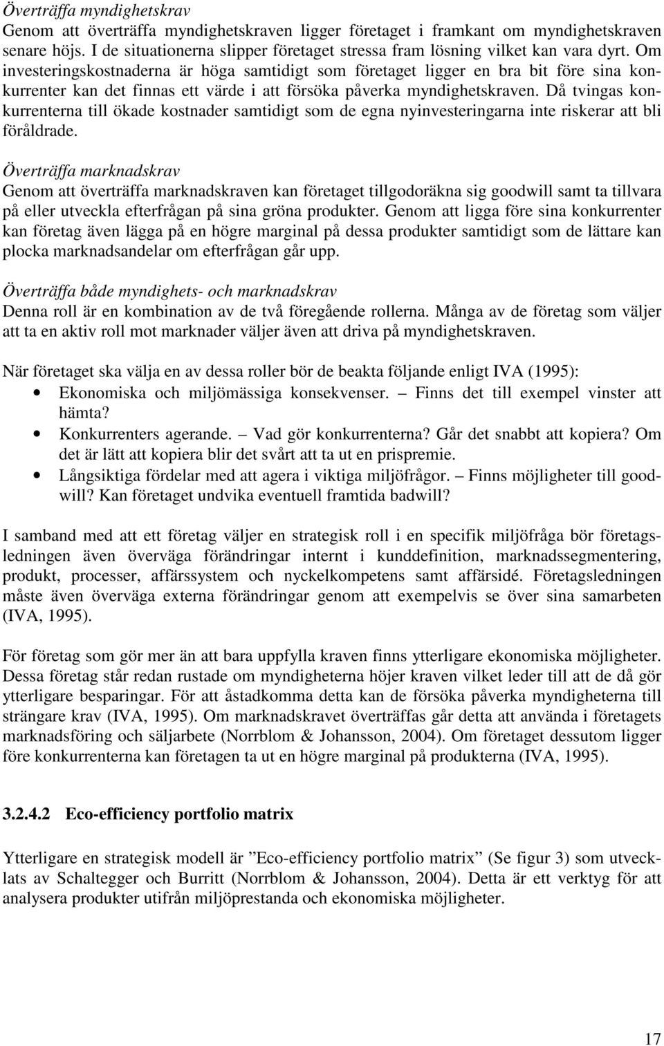 Om investeringskostnaderna är höga samtidigt som företaget ligger en bra bit före sina konkurrenter kan det finnas ett värde i att försöka påverka myndighetskraven.