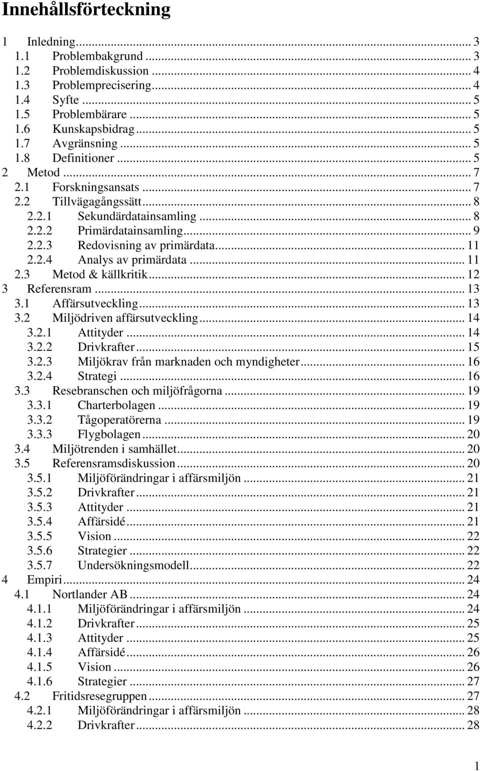 .. 11 2.3 Metod & källkritik... 12 3 Referensram... 13 3.1 Affärsutveckling... 13 3.2 Miljödriven affärsutveckling... 14 3.2.1 Attityder... 14 3.2.2 Drivkrafter... 15 3.2.3 Miljökrav från marknaden och myndigheter.