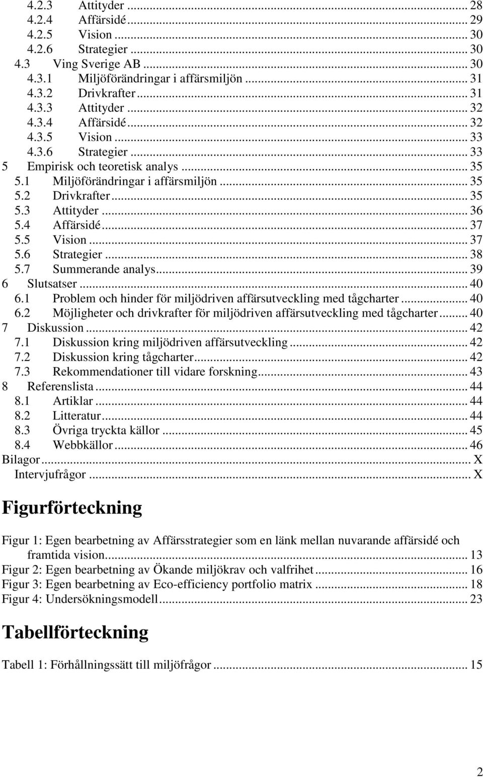 5 Vision... 37 5.6 Strategier... 38 5.7 Summerande analys... 39 6 Slutsatser... 40 6.1 Problem och hinder för miljödriven affärsutveckling med tågcharter... 40 6.2 Möjligheter och drivkrafter för miljödriven affärsutveckling med tågcharter.