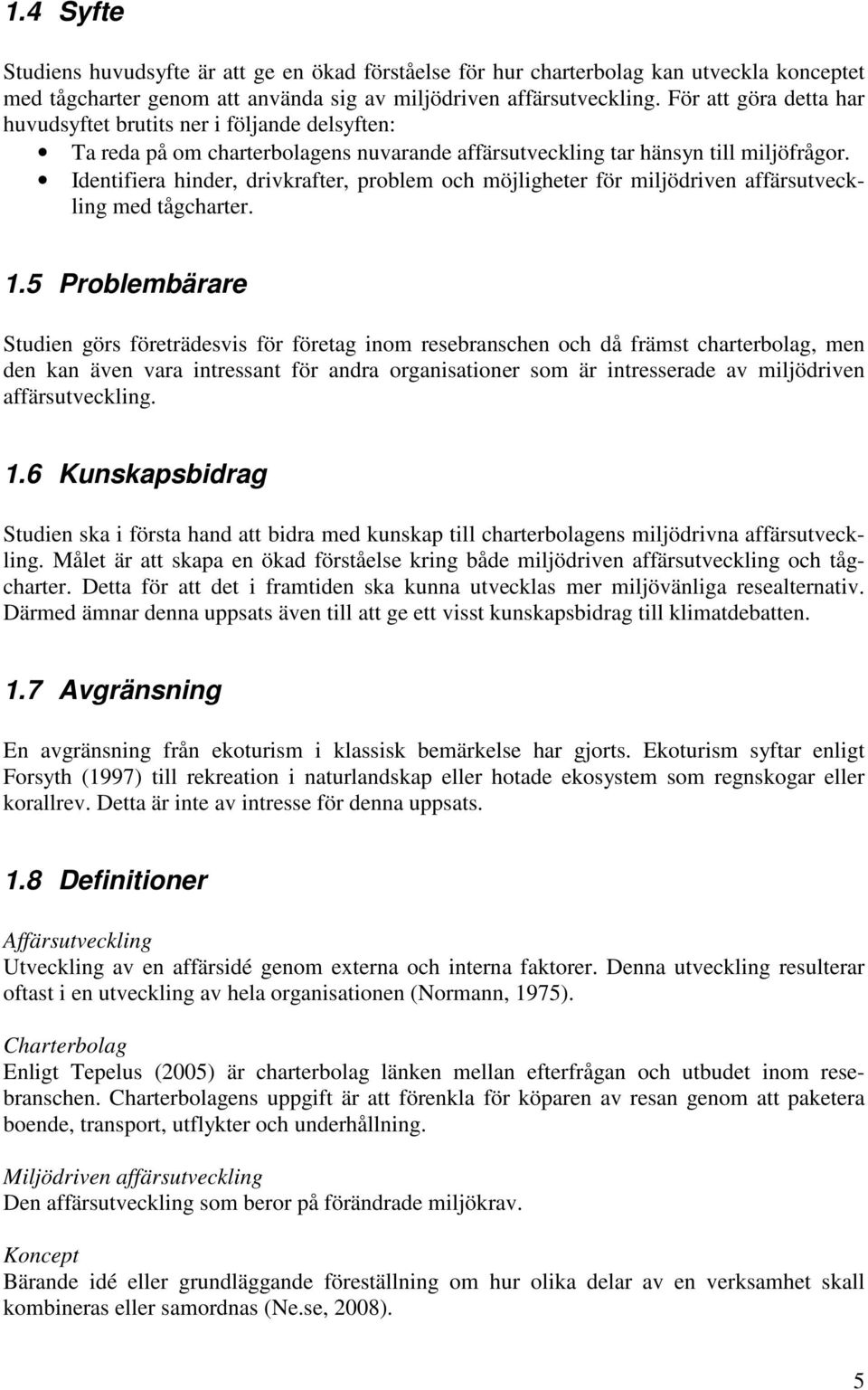 Identifiera hinder, drivkrafter, problem och möjligheter för miljödriven affärsutveckling med tågcharter. 1.