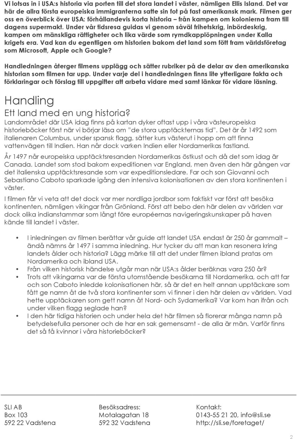 Under vår tidsresa guidas vi genom såväl frihetskrig, inbördeskrig, kampen om mänskliga rättigheter och lika värde som rymdkapplöpningen under Kalla krigets era.