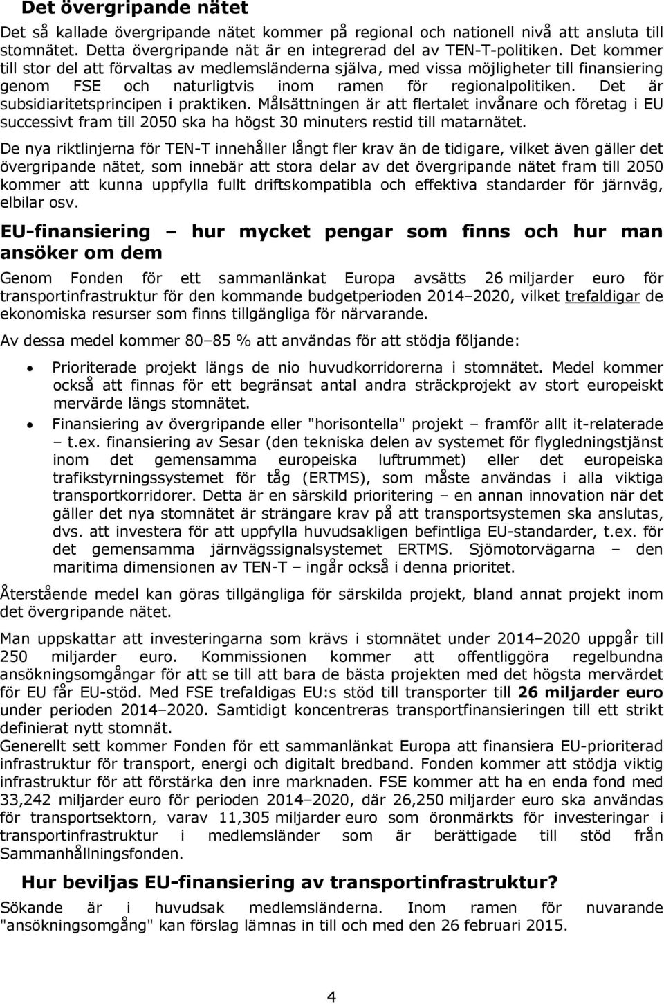 Det är subsidiaritetsprincipen i praktiken. Målsättningen är att flertalet invånare och företag i EU successivt fram till 2050 ska ha högst 30 minuters restid till matarnätet.