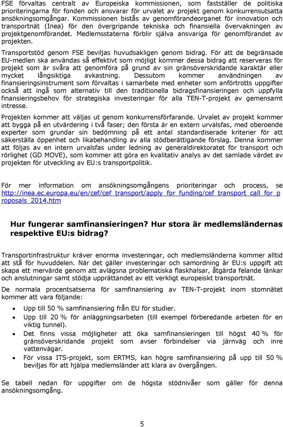 Medlemsstaterna förblir själva ansvariga för genomförandet av projekten. Transportstöd genom FSE beviljas huvudsakligen genom bidrag.