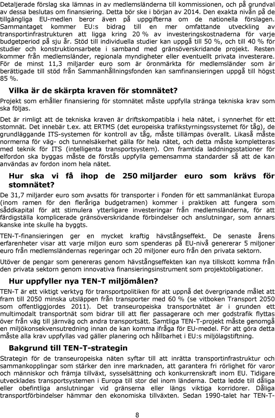 Sammantaget kommer EU:s bidrag till en mer omfattande utveckling av transportinfrastrukturen att ligga kring 20 % av investeringskostnaderna för varje budgetperiod på sju år.