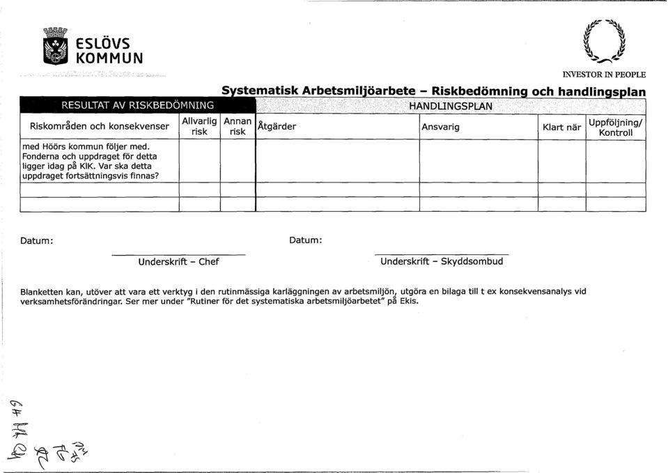 ... S-- INVESTOR IN PEOPLE Uppföljning/ Kontroll Datum: Datum: Underskrift Chef Underskrift Skyddsombud Blanketten kan, utöver att vara ett verktyg i den rutinmässiga