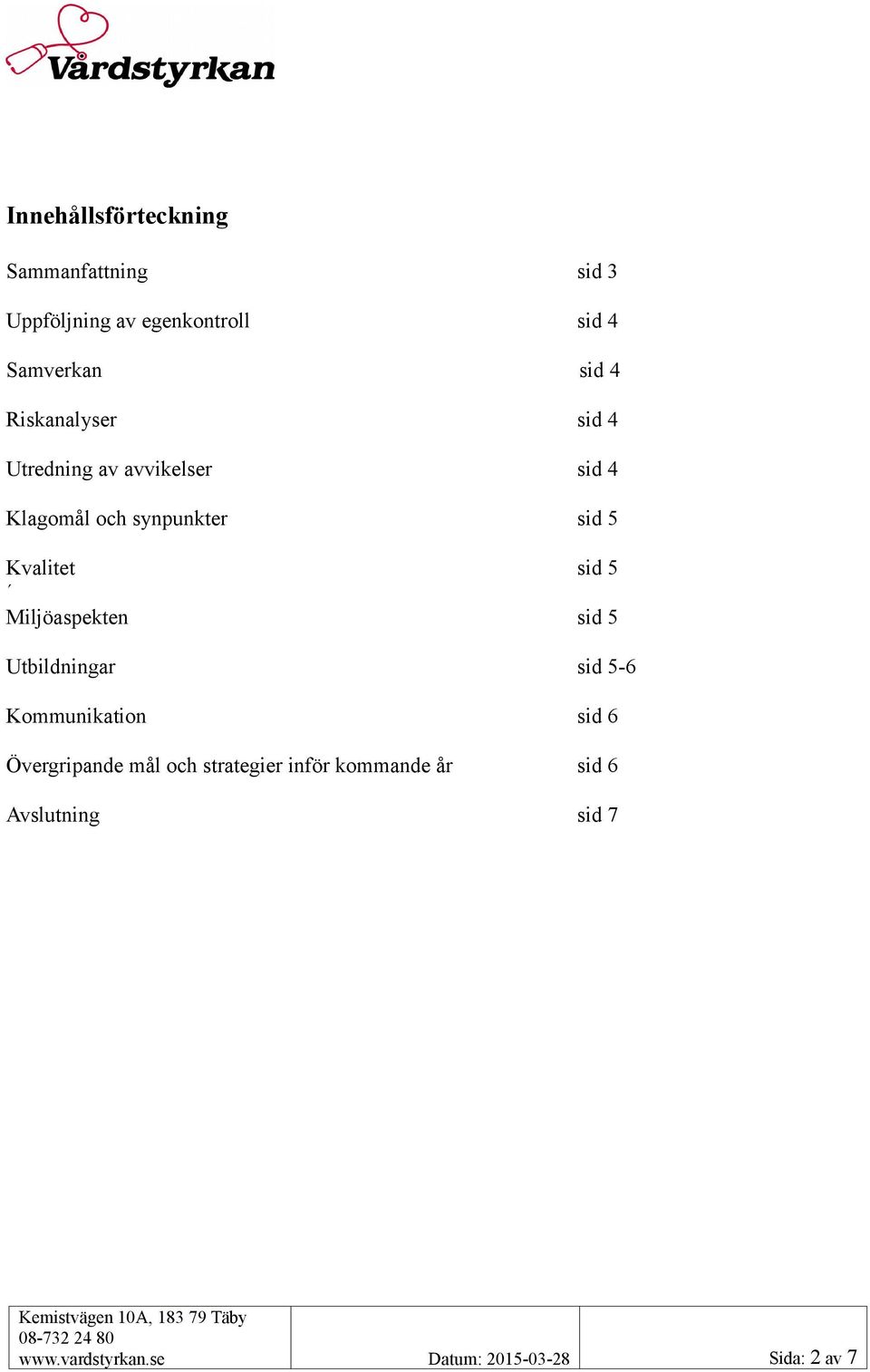 5 Miljöaspekten sid 5 Utbildningar sid 5-6 Kommunikation sid 6 Övergripande mål och