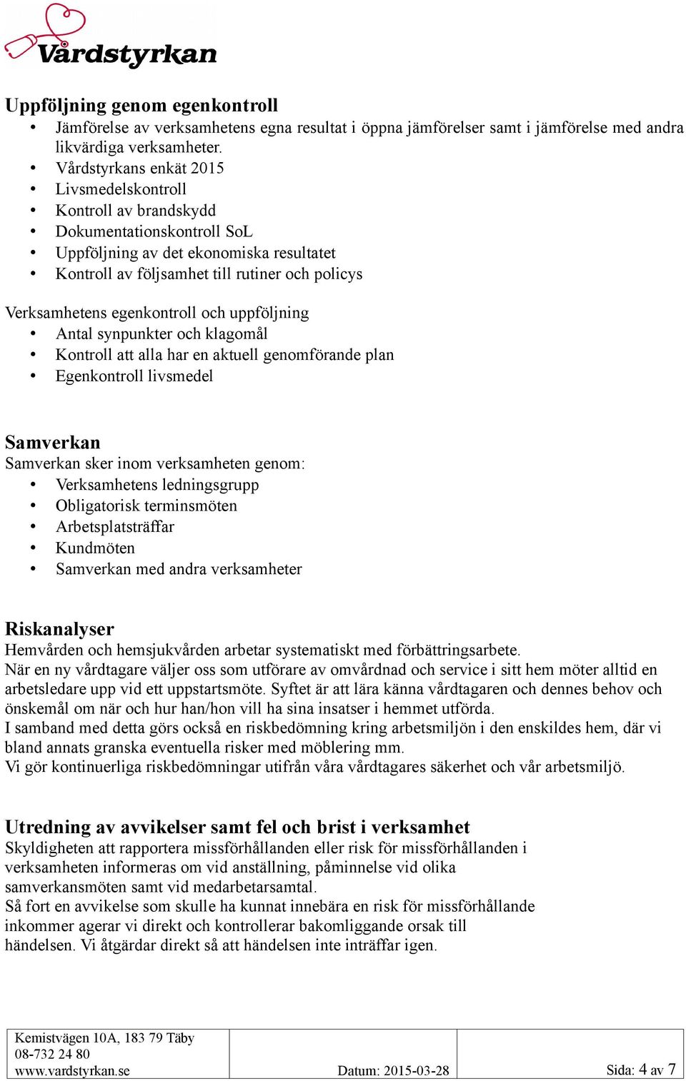 egenkontroll och uppföljning Antal synpunkter och klagomål Kontroll att alla har en aktuell genomförande plan Egenkontroll livsmedel Samverkan Samverkan sker inom verksamheten genom: Verksamhetens