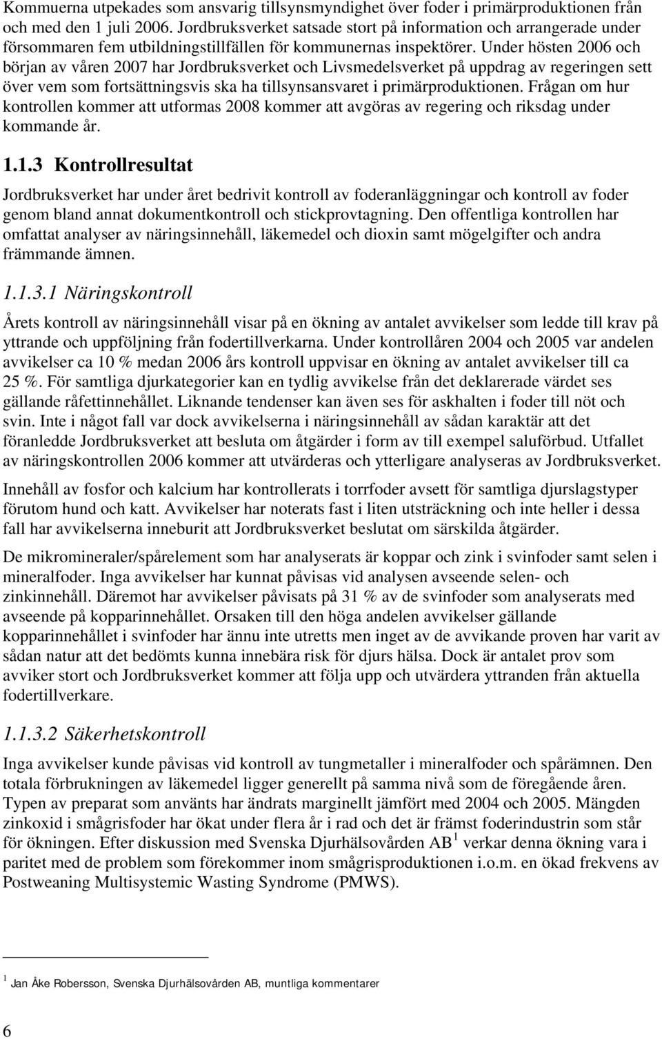 Under hösten 2006 och början av våren 2007 har Jordbruksverket och Livsmedelsverket på uppdrag av regeringen sett över vem som fortsättningsvis ska ha tillsynsansvaret i primärproduktionen.