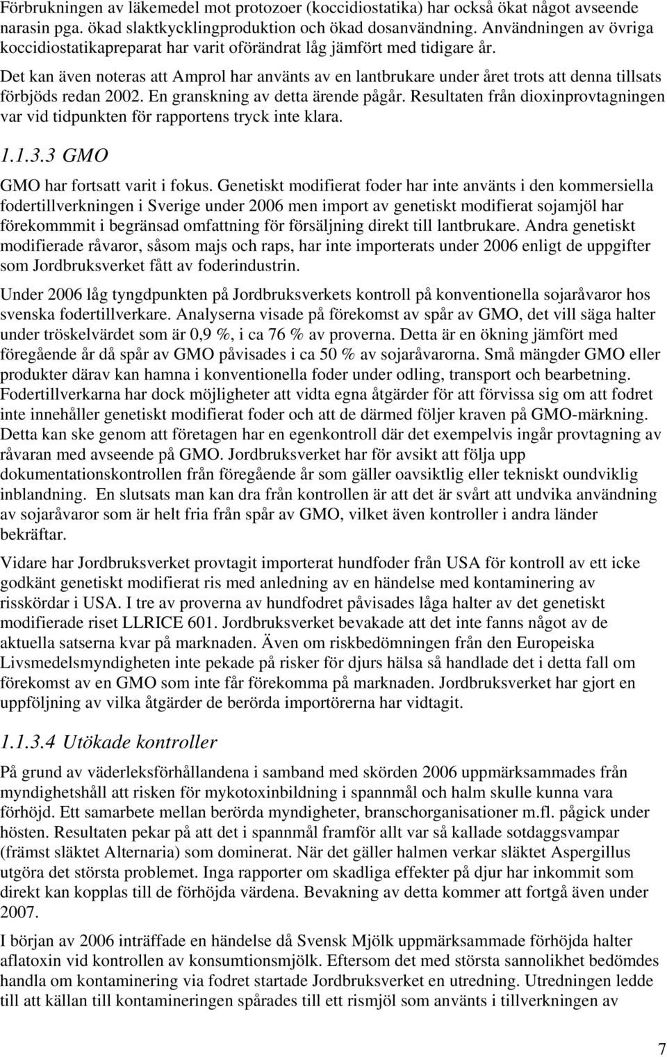 Det kan även noteras att Amprol har använts av en lantbrukare under året trots att denna tillsats förbjöds redan 2002. En granskning av detta ärende pågår.