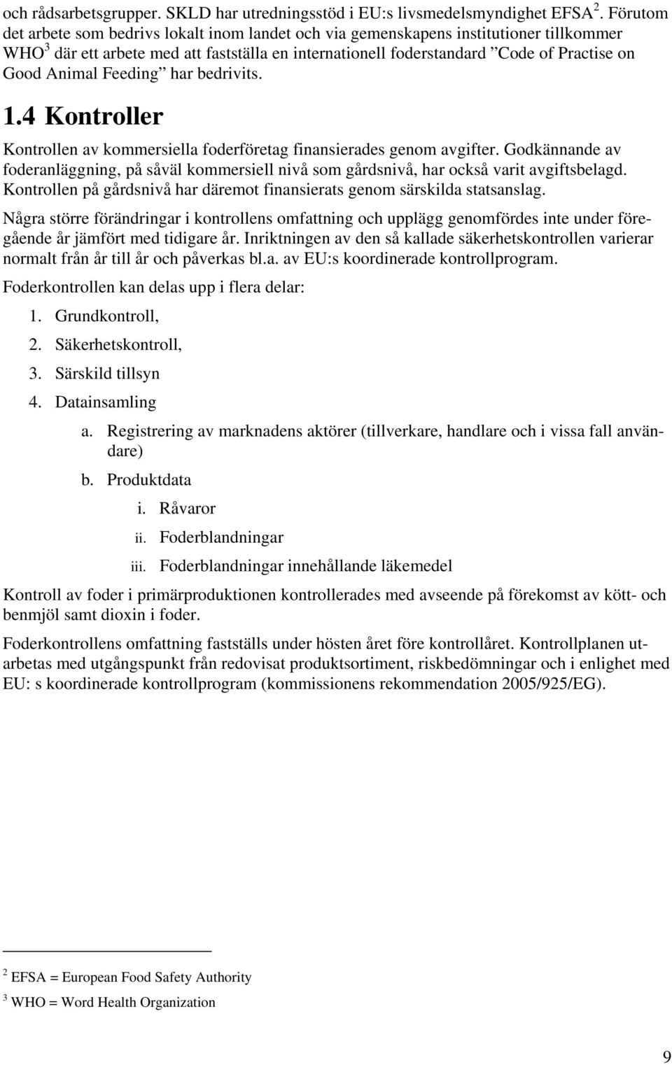 Feeding har bedrivits. 1.4 Kontroller Kontrollen av kommersiella foderföretag finansierades genom avgifter.