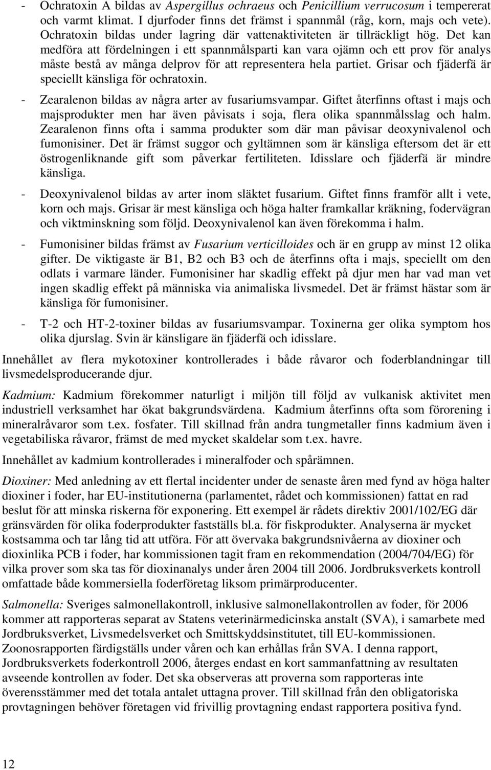 Det kan medföra att fördelningen i ett spannmålsparti kan vara ojämn och ett prov för analys måste bestå av många delprov för att representera hela partiet.