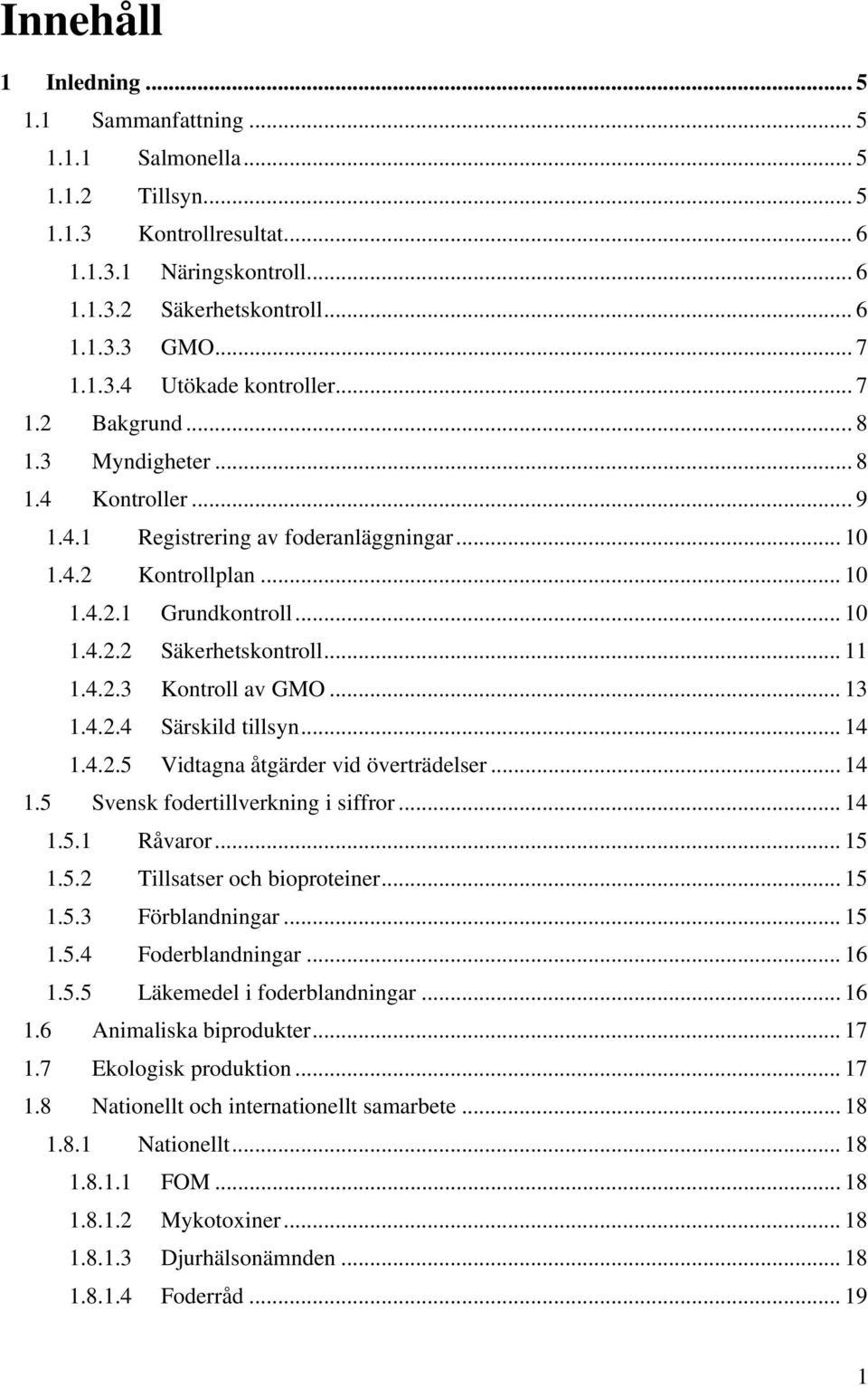 .. 13 1.4.2.4 Särskild tillsyn... 14 1.4.2.5 Vidtagna åtgärder vid överträdelser... 14 1.5 Svensk fodertillverkning i siffror... 14 1.5.1 Råvaror... 15 1.5.2 Tillsatser och bioproteiner... 15 1.5.3 Förblandningar.