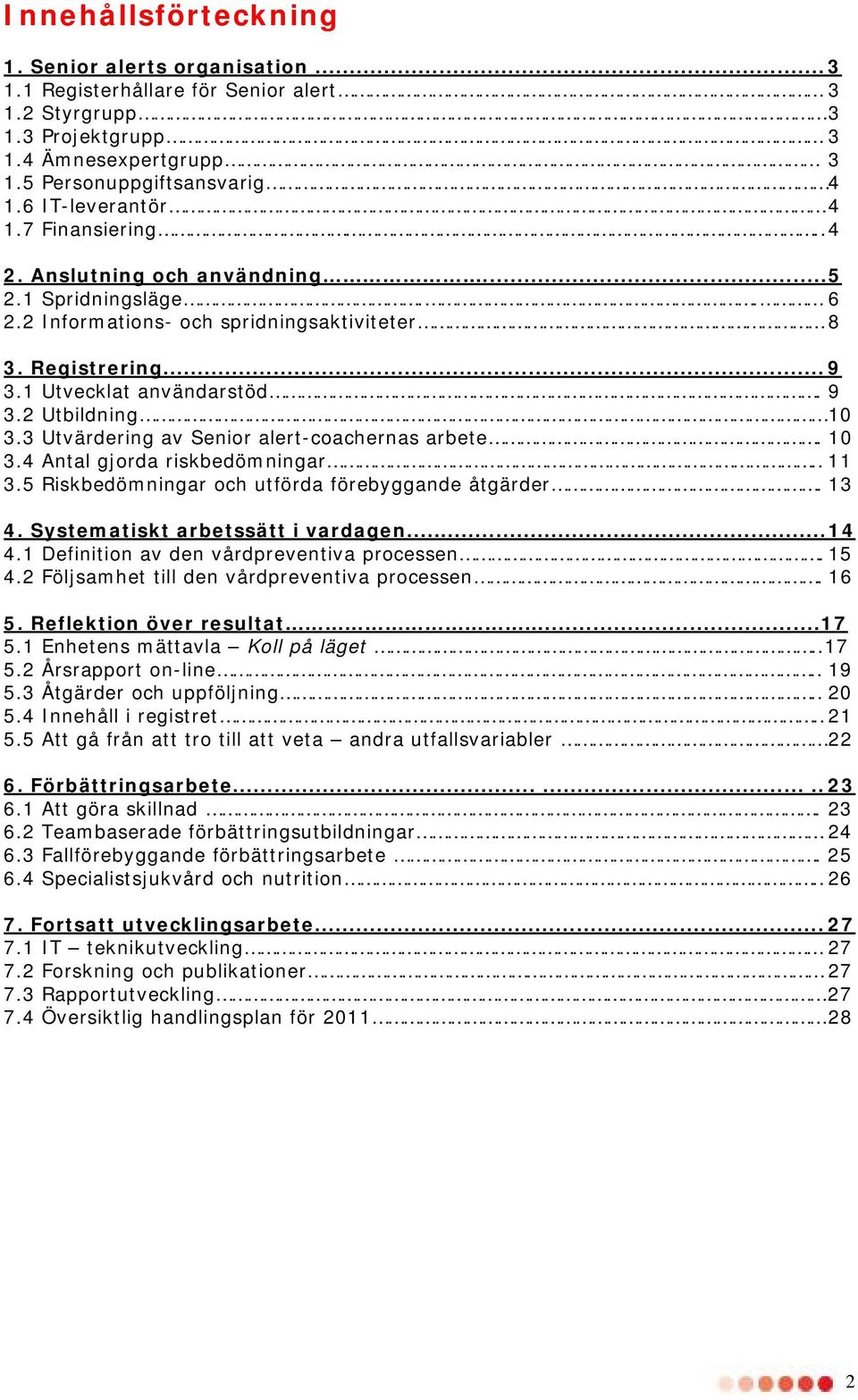 3 Utvärdering av Senior alert-coachernas arbete. 10 3.4 Antal gjorda riskbedömningar.. 11 3.5 Riskbedömningar och utförda förebyggande åtgärder. 13 4. Systematiskt arbetssätt i vardagen... 14 4.