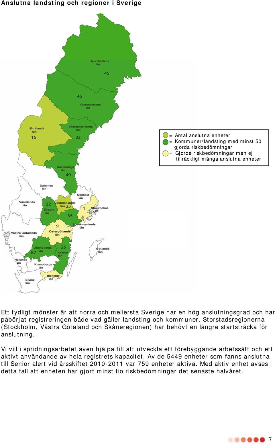 Storstadsregionerna (Stockholm, Västra Götaland och Skåneregionen) har behövt en längre startsträcka för anslutning.