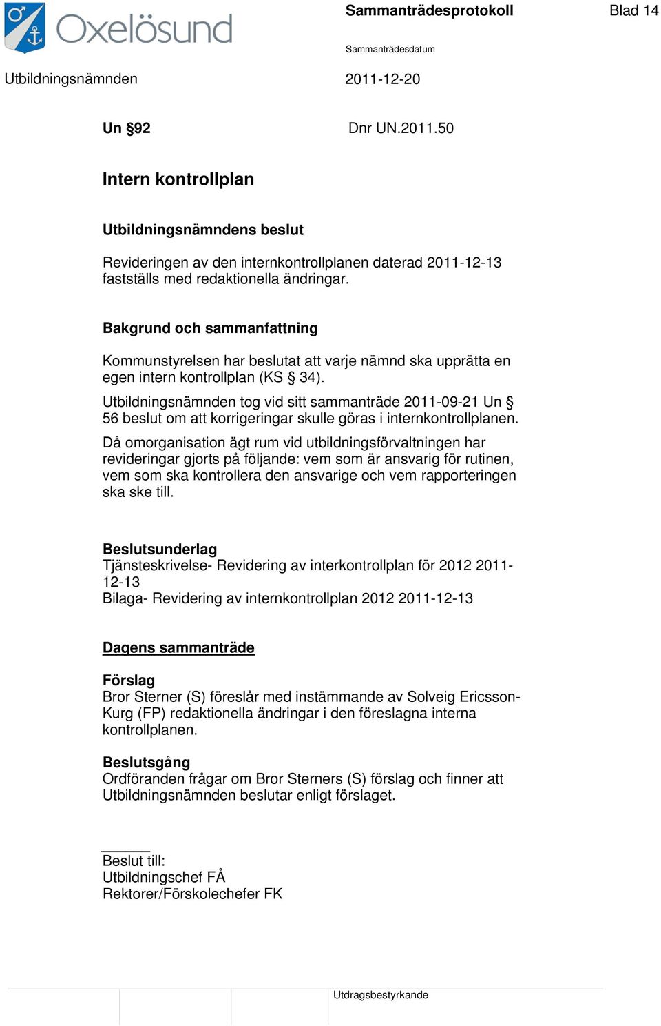 Utbildningsnämnden tog vid sitt sammanträde 2011-09-21 Un 56 beslut om att korrigeringar skulle göras i internkontrollplanen.